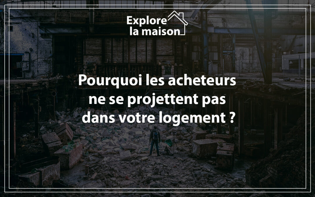 Pourquoi les acheteurs ne se projettent pas dans votre logement ?